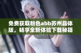 免费获取粉色abb苏州晶体版，畅享全新体验下载秘籍