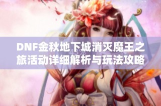 DNF金秋地下城消灭魔王之旅活动详细解析与玩法攻略