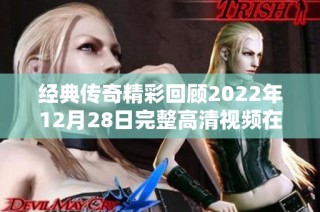 经典传奇精彩回顾2022年12月28日完整高清视频在线观看