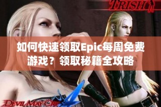 如何快速领取Epic每周免费游戏？领取秘籍全攻略