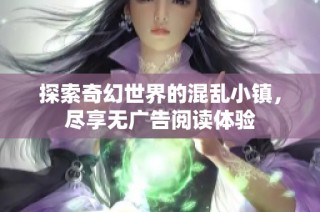 探索奇幻世界的混乱小镇，尽享无广告阅读体验