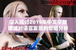 深入探讨2019年中文字数增减对语言发展的影响分析