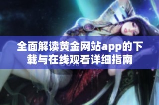 全面解读黄金网站app的下载与在线观看详细指南