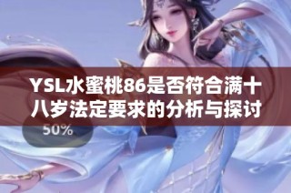 YSL水蜜桃86是否符合满十八岁法定要求的分析与探讨