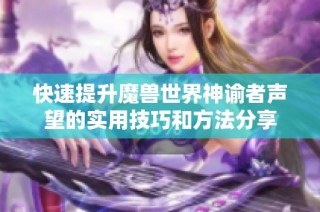 快速提升魔兽世界神谕者声望的实用技巧和方法分享