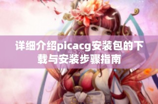 详细介绍picacg安装包的下载与安装步骤指南