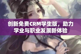 创新免费CRM学生版，助力学业与职业发展新体验