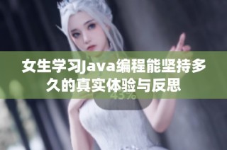 女生学习Java编程能坚持多久的真实体验与反思