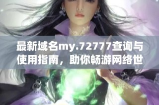 最新域名my.72777查询与使用指南，助你畅游网络世界