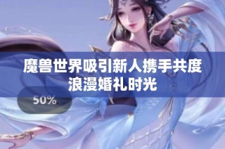 魔兽世界吸引新人携手共度浪漫婚礼时光