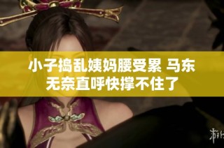 小子捣乱姨妈腰受累 马东无奈直呼快撑不住了