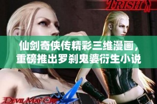 仙剑奇侠传精彩三维漫画，重磅推出罗刹鬼婆衍生小说