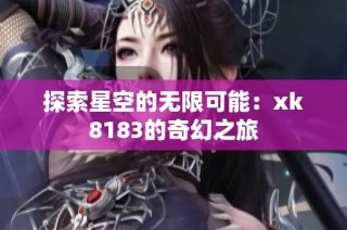 探索星空的无限可能：xk8183的奇幻之旅