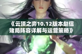 《云顶之弈10.12版本赵信赌局阵容详解与运营策略》