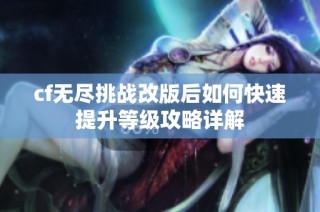 cf无尽挑战改版后如何快速提升等级攻略详解