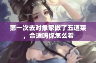 第一次去对象家做了五道菜，合适吗你怎么看