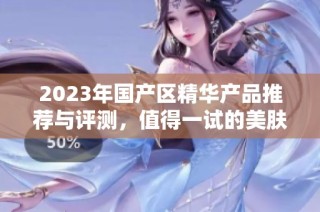 2023年国产区精华产品推荐与评测，值得一试的美肤宝藏