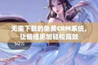 无需下载的免费CRM系统，让管理更加轻松高效