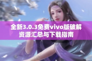 全新3.0.3免费vivo版破解资源汇总与下载指南