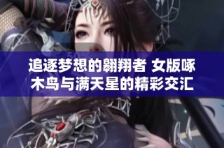 追逐梦想的翱翔者 女版啄木鸟与满天星的精彩交汇