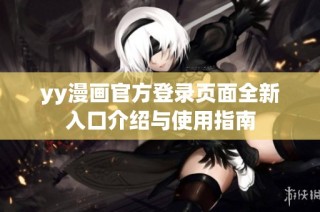 yy漫画官方登录页面全新入口介绍与使用指南