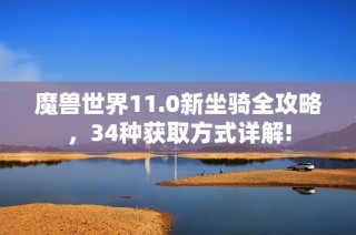 魔兽世界11.0新坐骑全攻略，34种获取方式详解!