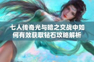 七人传奇光与暗之交战中如何有效获取钻石攻略解析