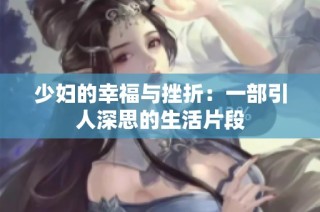 少妇的幸福与挫折：一部引人深思的生活片段