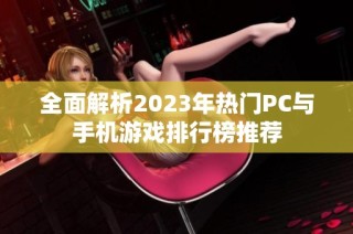 全面解析2023年热门PC与手机游戏排行榜推荐