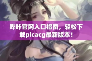 哔咔官网入口指南，轻松下载picacg最新版本！