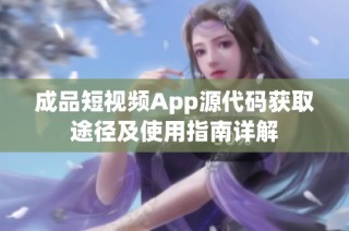 成品短视频App源代码获取途径及使用指南详解