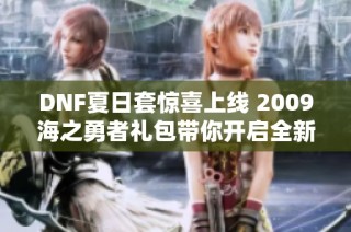 DNF夏日套惊喜上线 2009海之勇者礼包带你开启全新冒险旅程