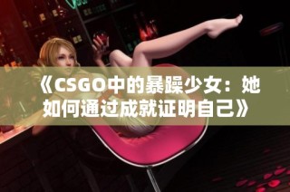 《CSGO中的暴躁少女：她如何通过成就证明自己》