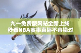 九一免费版网站全新上线 秒看NBA赛事直播不容错过