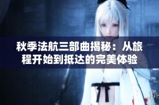 秋季法航三部曲揭秘：从旅程开始到抵达的完美体验