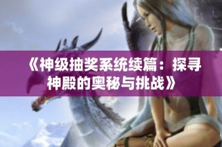 《神级抽奖系统续篇：探寻神殿的奥秘与挑战》