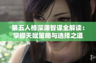 第五人格深渊智谋全解读：掌握天赋策略与选择之道