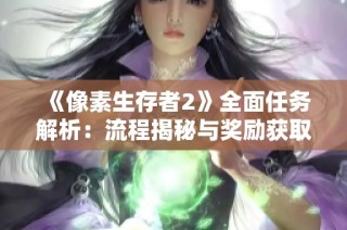 《像素生存者2》全面任务解析：流程揭秘与奖励获取攻略详解