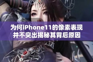 为何iPhone11的像素表现并不突出揭秘其背后原因