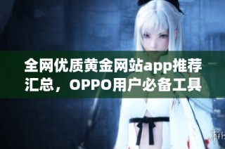 全网优质黄金网站app推荐汇总，OPPO用户必备工具