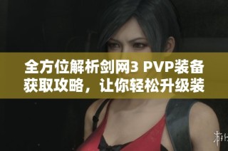 全方位解析剑网3 PVP装备获取攻略，让你轻松升级装备