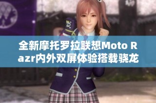 全新摩托罗拉联想Moto Razr内外双屏体验搭载骁龙8+处理器