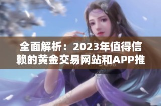 全面解析：2023年值得信赖的黄金交易网站和APP推荐