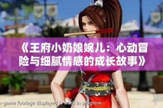 《王府小奶娘婉儿：心动冒险与细腻情感的成长故事》