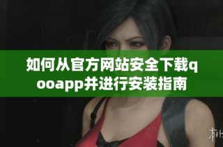 如何从官方网站安全下载qooapp并进行安装指南