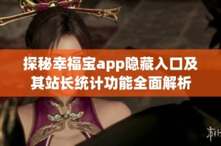 探秘幸福宝app隐藏入口及其站长统计功能全面解析