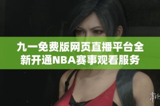 九一免费版网页直播平台全新开通NBA赛事观看服务