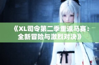 《XL司令第二季重返马赛：全新冒险与激烈对决》