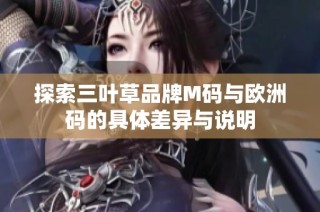 探索三叶草品牌M码与欧洲码的具体差异与说明