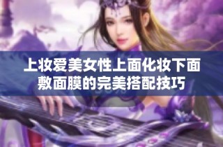 上妆爱美女性上面化妆下面敷面膜的完美搭配技巧